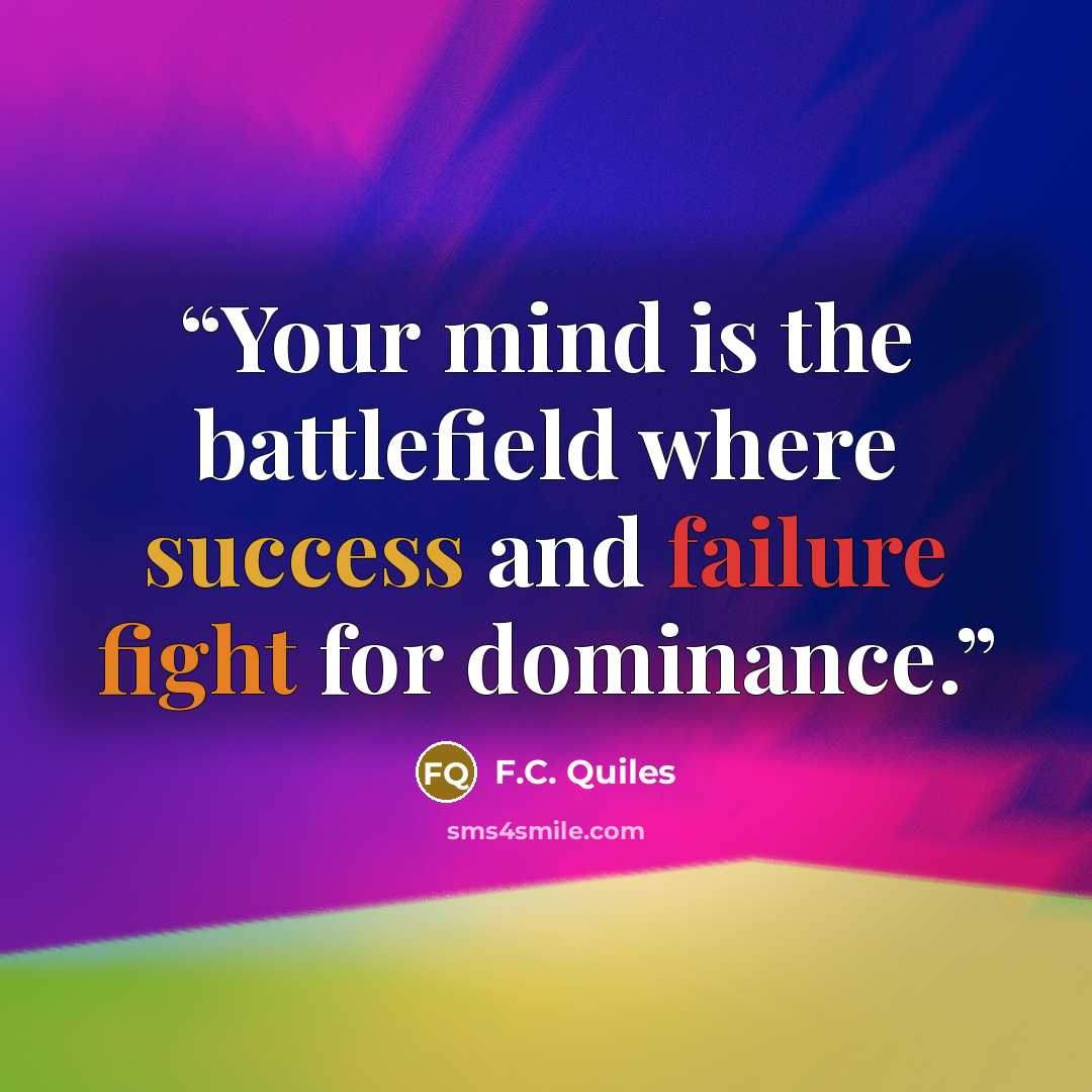 “Your mind is the battlefield where success and failure fight for dominance.” quote by F.C. Quiles