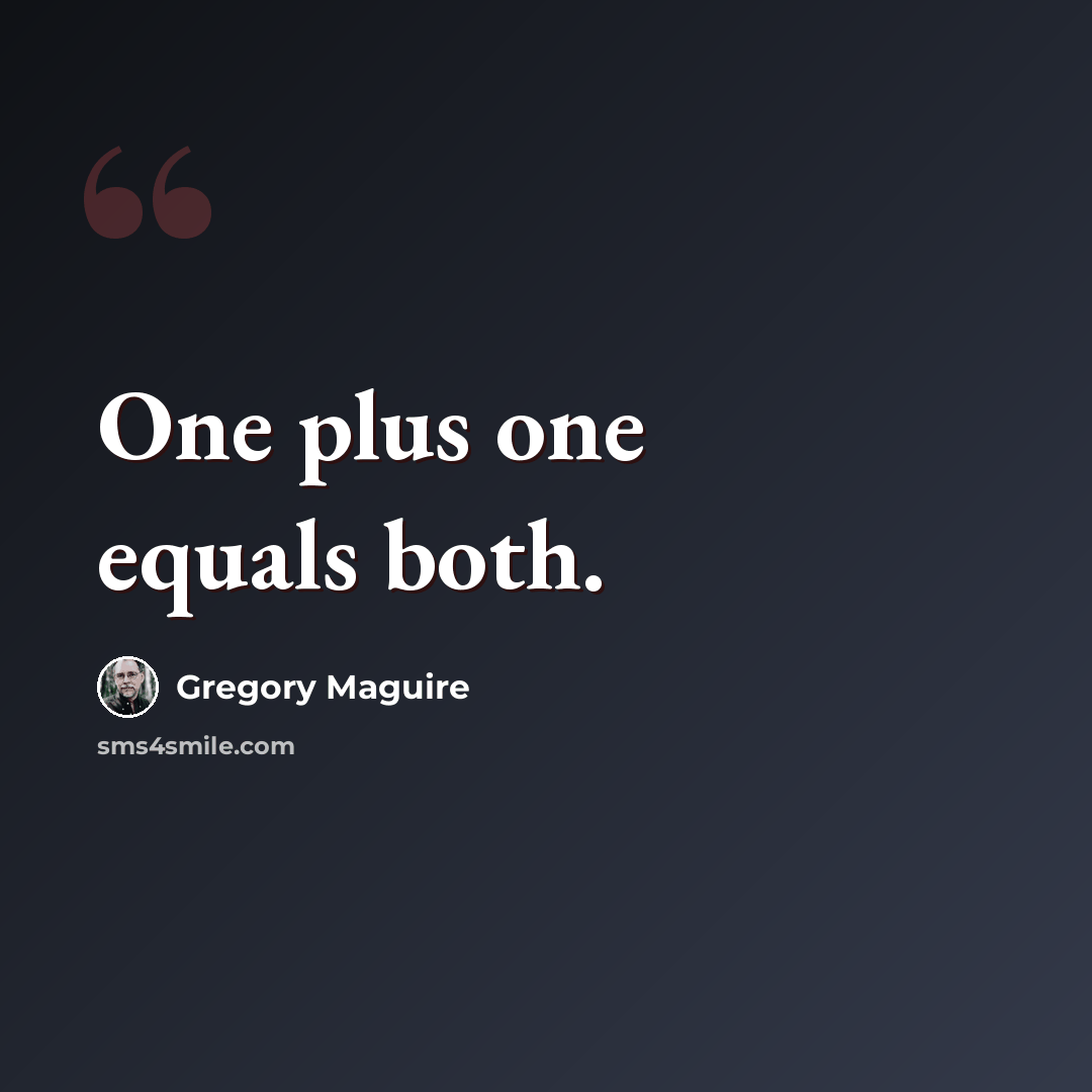 “One plus one equals both.” quote by Gregory Maguire