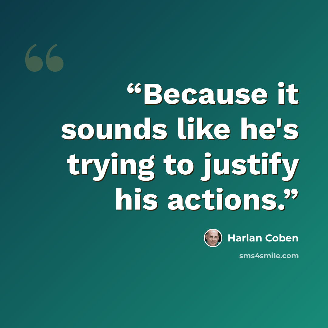 “Because it sounds like he's trying to justify his actions.” quote by Harlan Coben