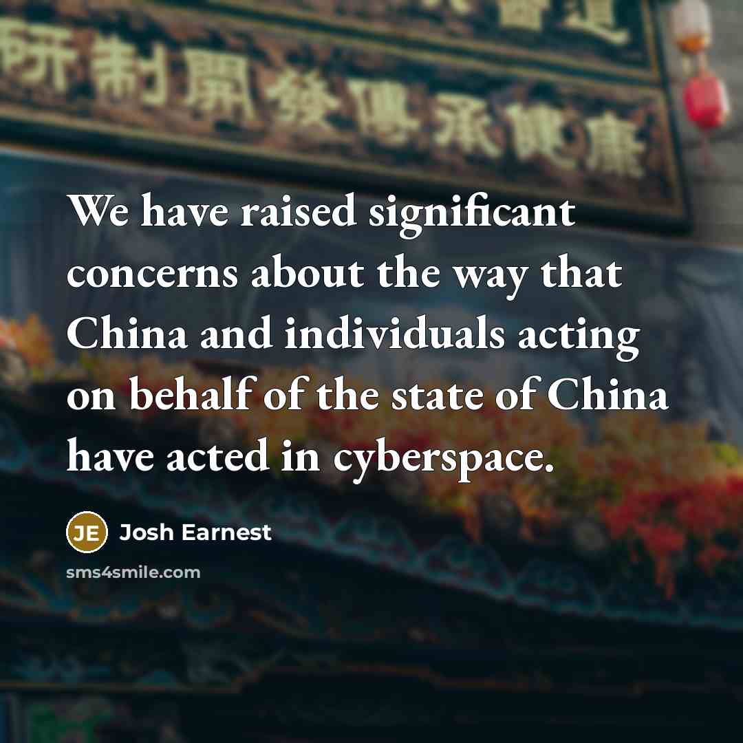 “We have raised significant concerns about the way that China and individuals acting on behalf of the state of China have acted in cyberspace.” quote by Josh Earnest