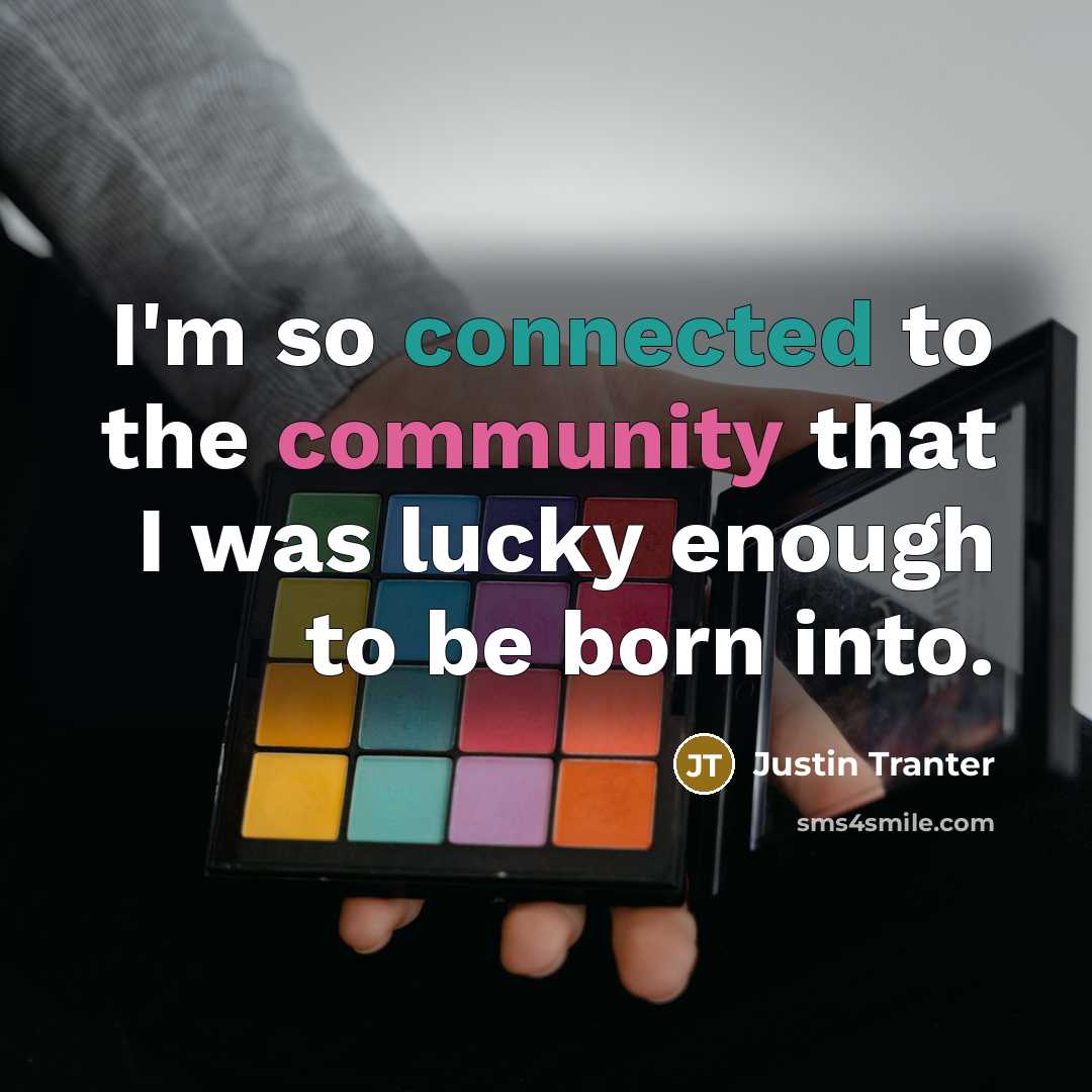 “I'm so connected to the community that I was lucky enough to be born into.” quote by Justin Tranter