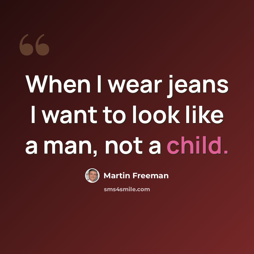 “When I wear jeans I want to look like a man, not a child.” quote by Martin Freeman