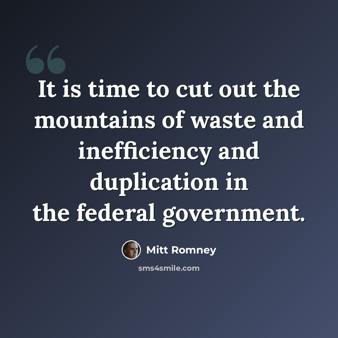 “It is time to cut out the mountains of waste and inefficiency and duplication in the federal government.” quote by Mitt Romney