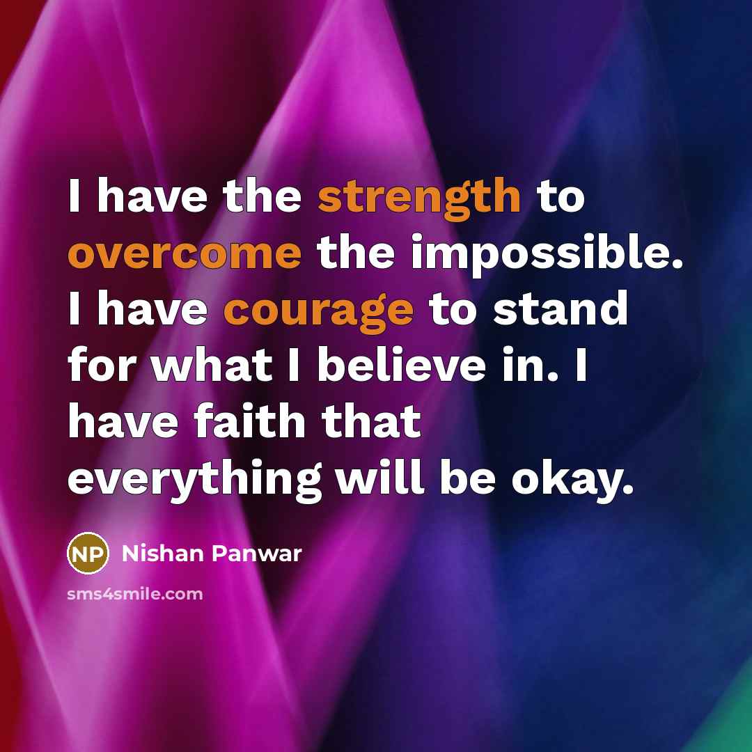 “I have the strength to overcome the impossible. I have courage to stand for what I believe in. I have faith that everything will be okay.” quote by Nishan Panwar