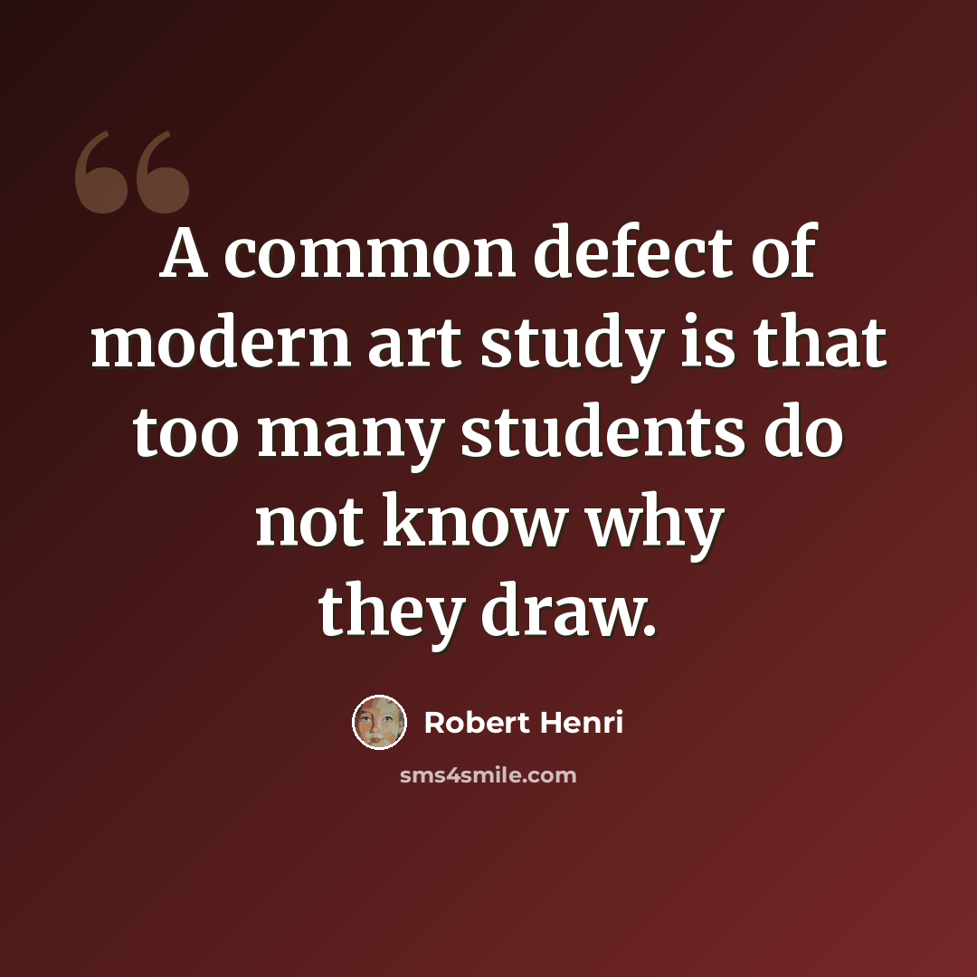 “A common defect of modern art study is that too many students do not know why they draw.” quote by Robert Henri
