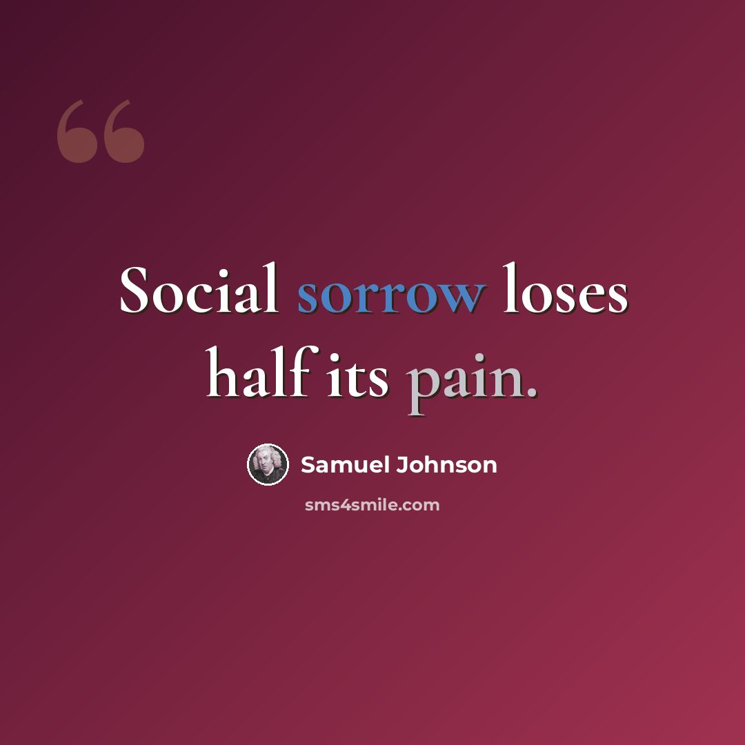 “Social sorrow loses half its pain.” quote by Samuel Johnson
