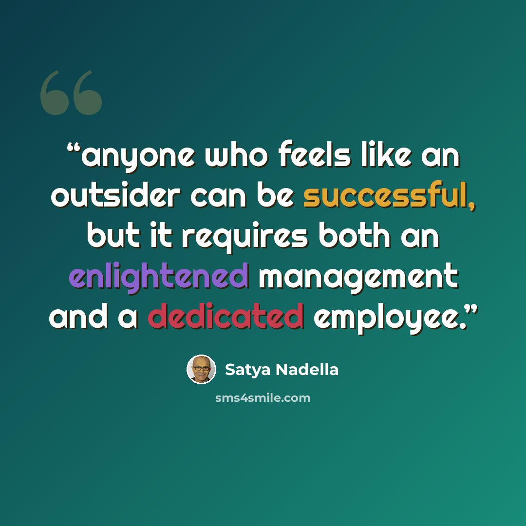 “anyone who feels like an outsider can be successful, but it requires both an enlightened management and a dedicated employee.” quote by Satya Nadella