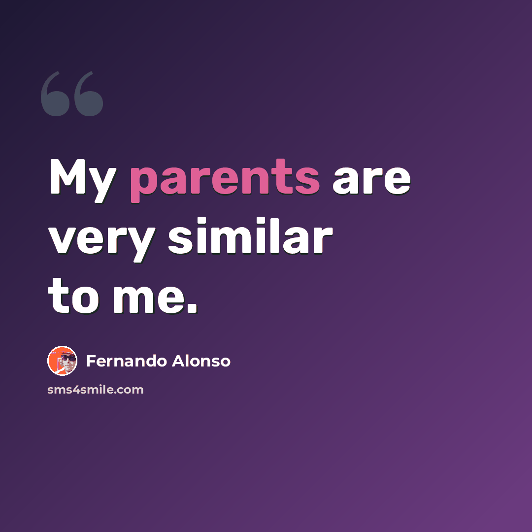 “My parents are very similar to me.” quote by Fernando Alonso