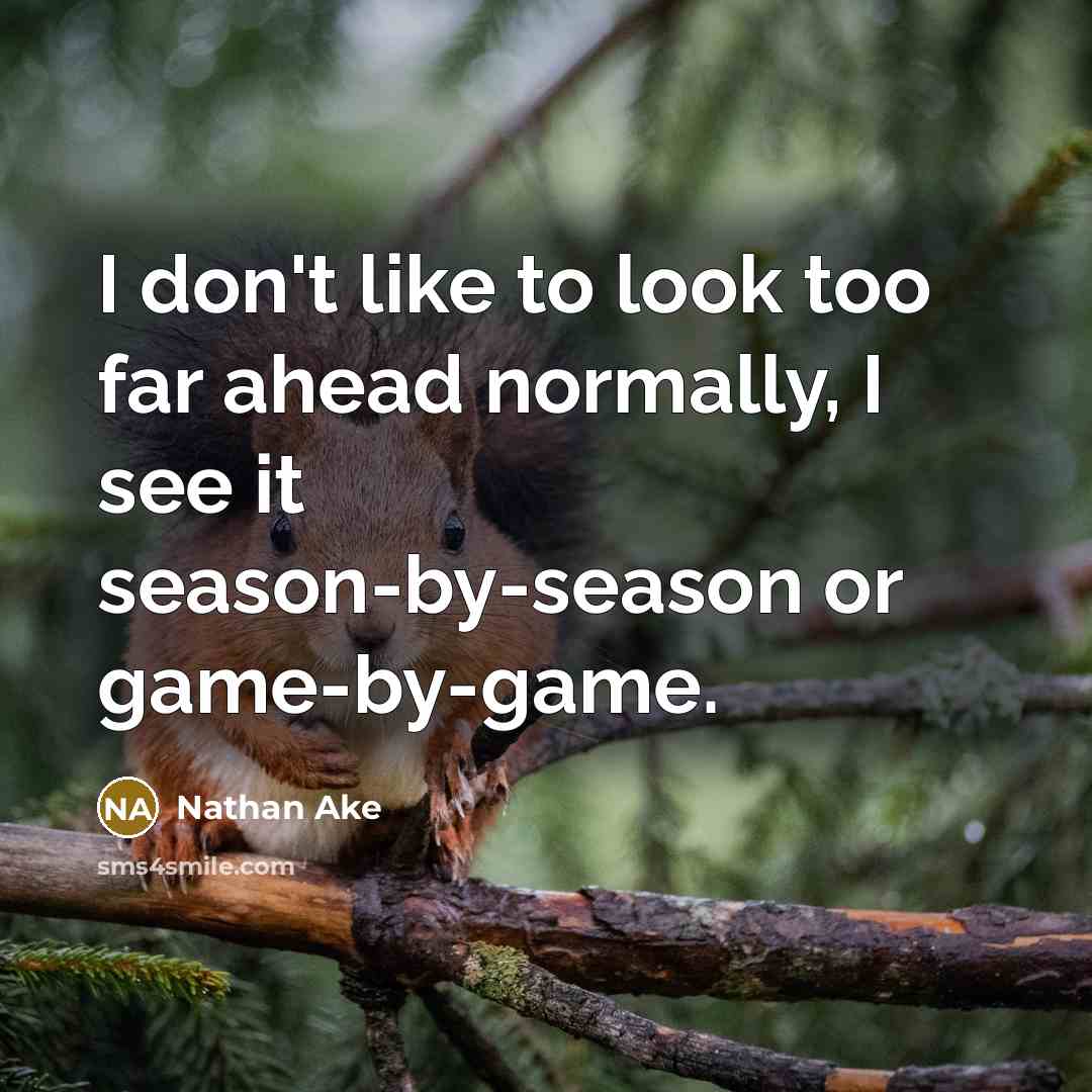 “I don't like to look too far ahead normally, I see it season-by-season or game-by-game.” quote by Nathan Ake