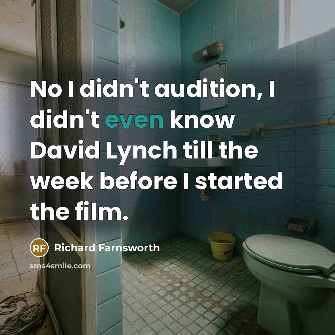 “No I didn't audition, I didn't even know David Lynch till the week before I started the film.” quote by Richard Farnsworth