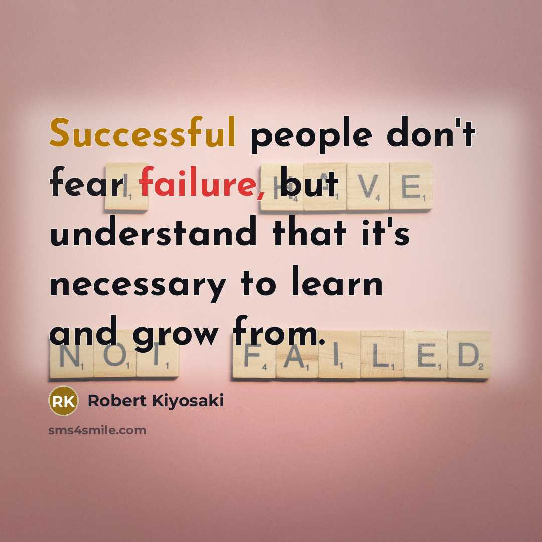 “Successful people don't fear failure, but understand that it's necessary to learn and grow from.” quote by Robert Kiyosaki
