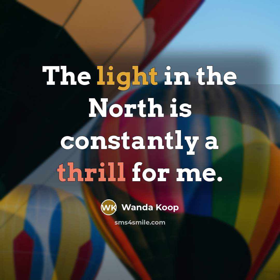 “The light in the North is constantly a thrill for me.” quote by Wanda Koop