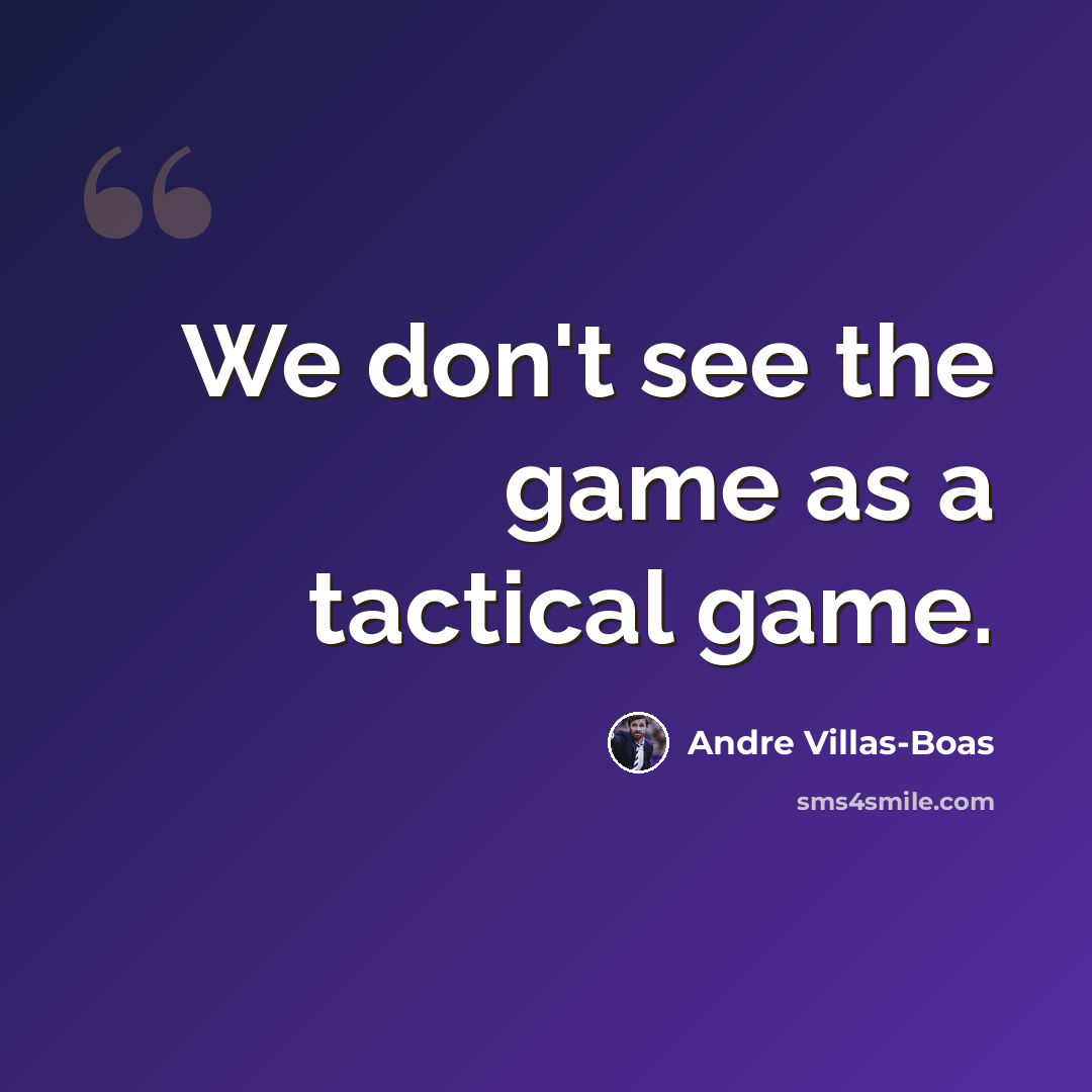 “We don't see the game as a tactical game.” quote by Andre Villas-Boas