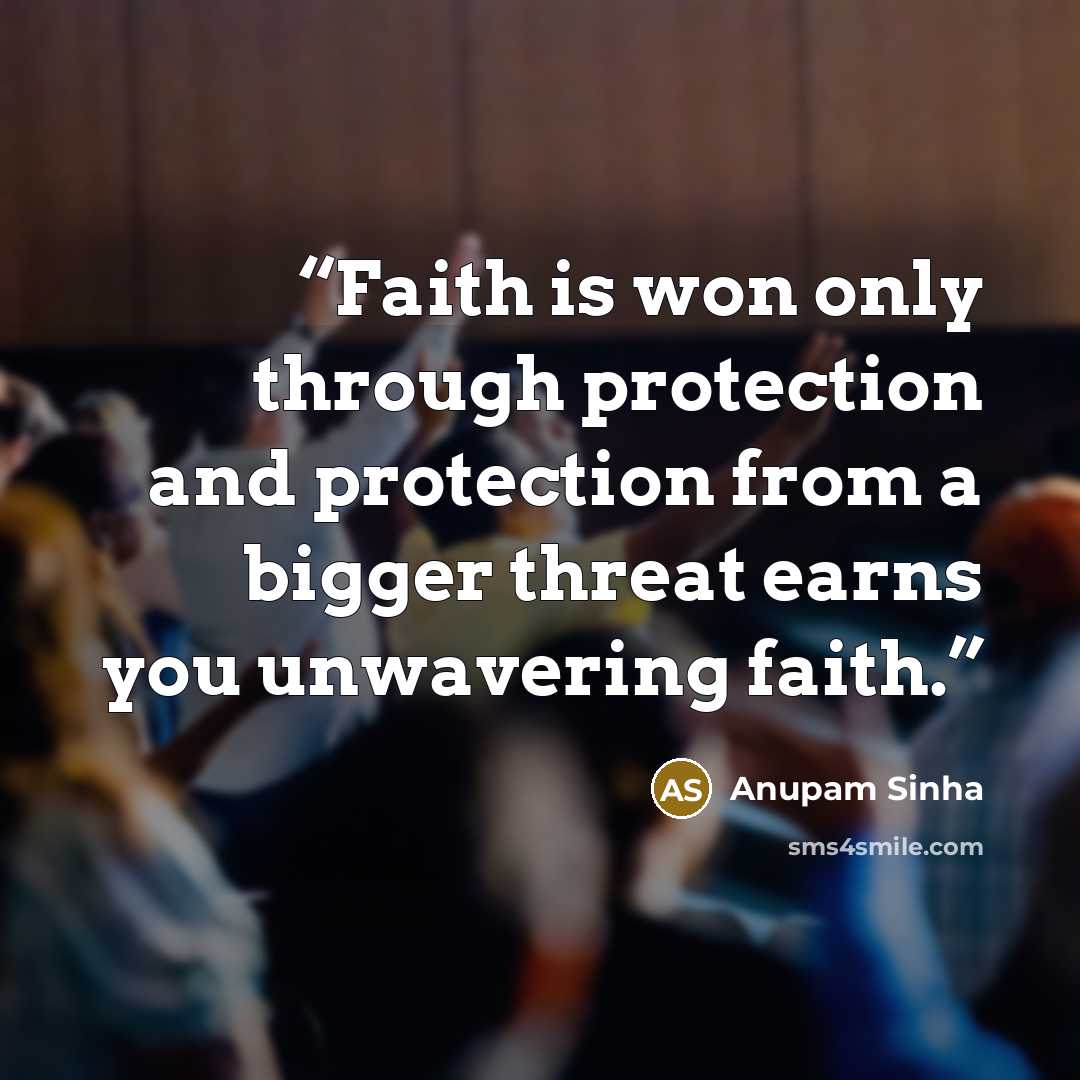 “Faith is won only through protection and protection from a bigger threat earns you unwavering faith.” quote by Anupam Sinha