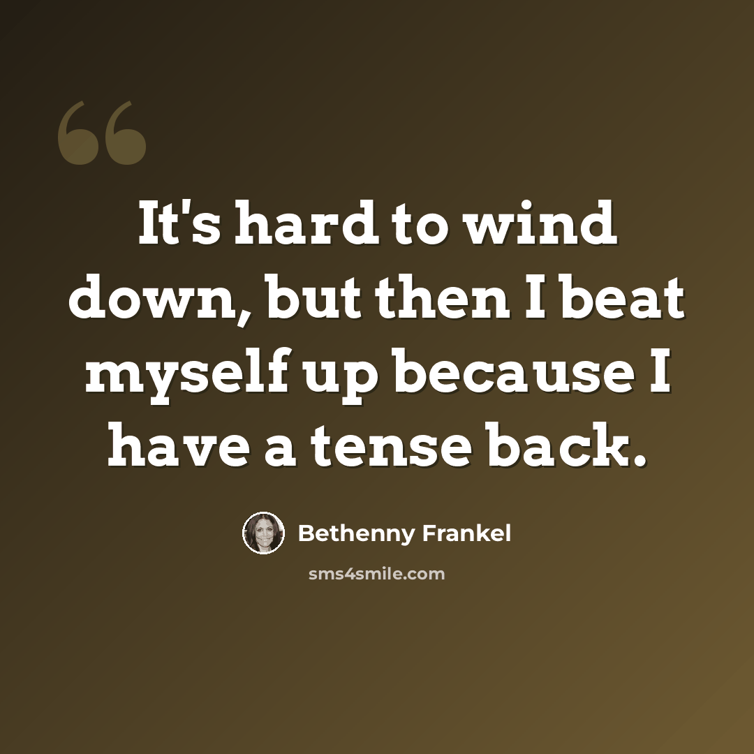 “It's hard to wind down, but then I beat myself up because I have a tense back.” quote by Bethenny Frankel