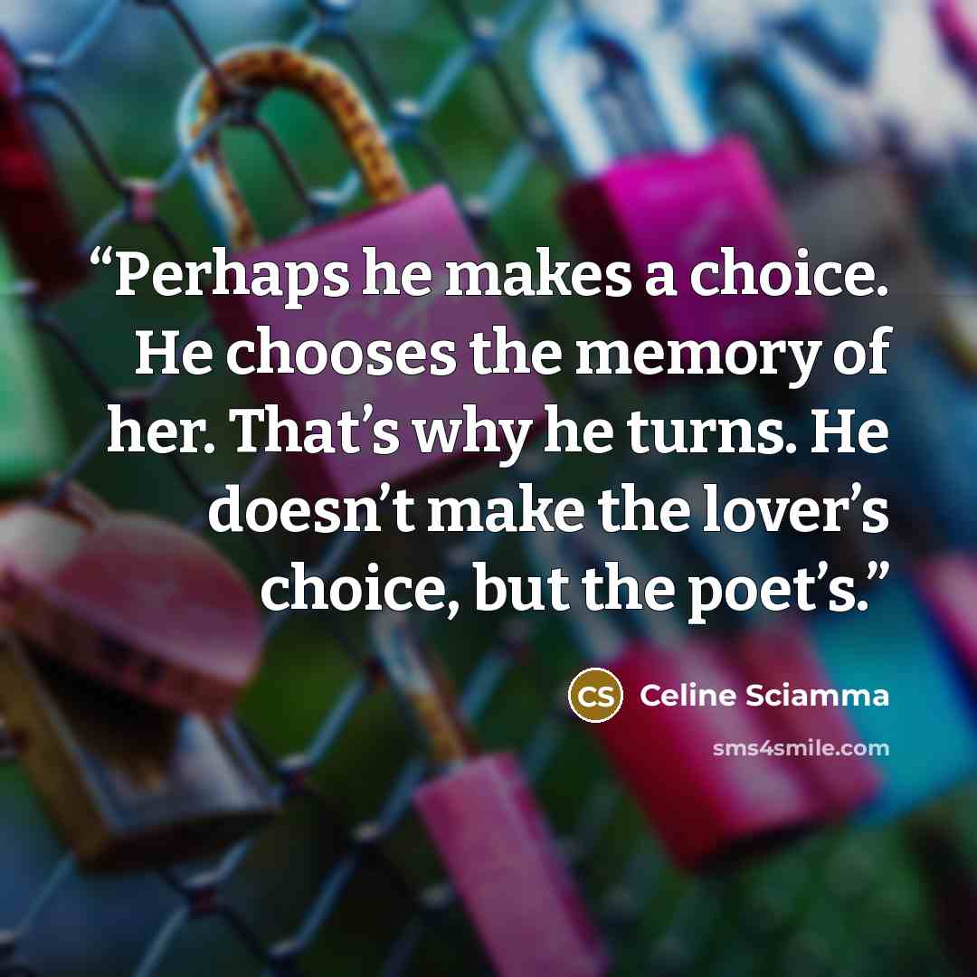“Perhaps he makes a choice. He chooses the memory of her. That’s why he turns. He doesn’t make the lover’s choice, but the poet’s.” quote by Céline Sciamma