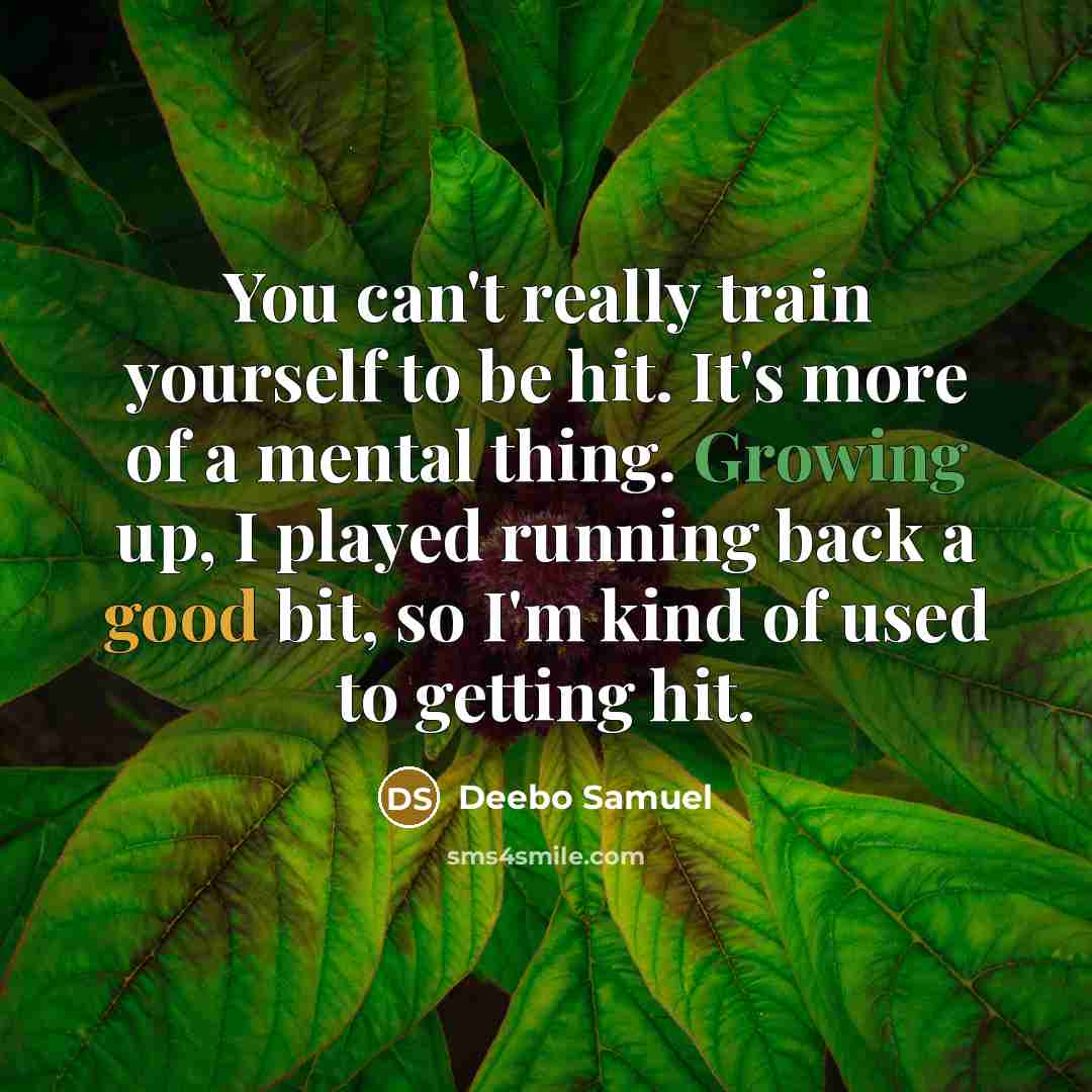 “You can't really train yourself to be hit. It's more of a mental thing. Growing up, I played running back a good bit, so I'm kind of used to getting hit.” quote by Deebo Samuel