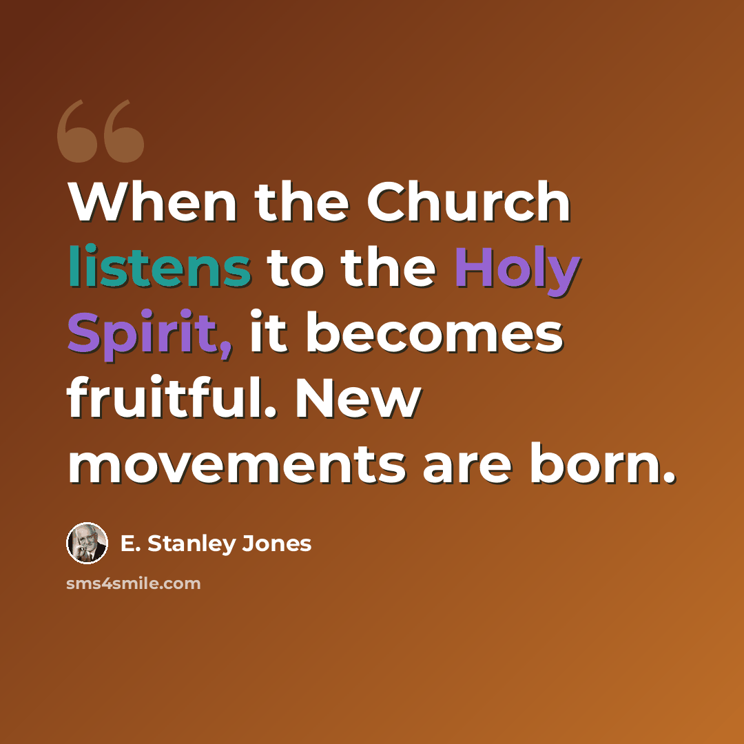 “When the Church listens to the Holy Spirit, it becomes fruitful. New movements are born.” quote by E. Stanley Jones