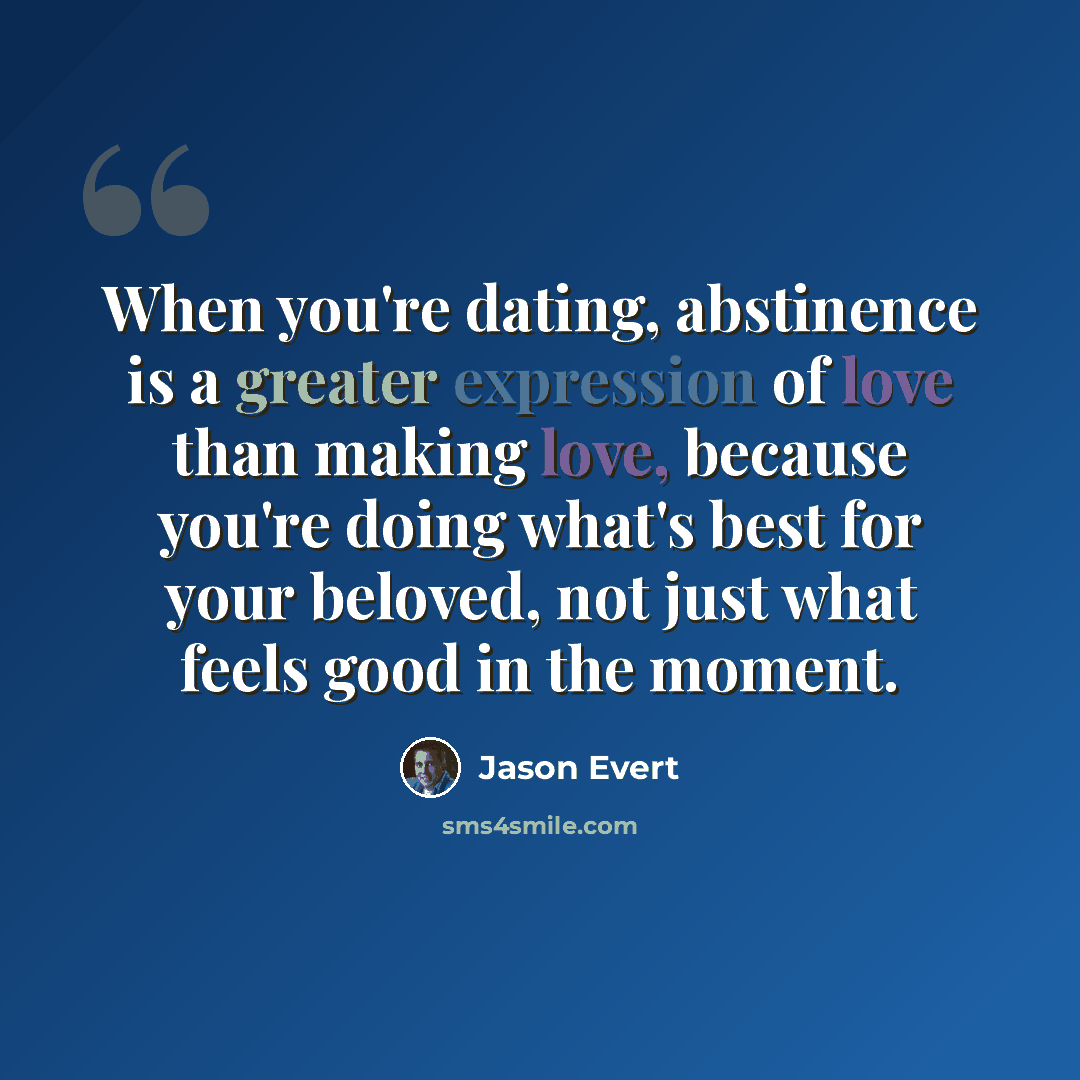 “When you're dating, abstinence is a greater expression of love than making love, because you're doing what's best for your beloved, not just what feels good in the moment.” quote by Jason Evert