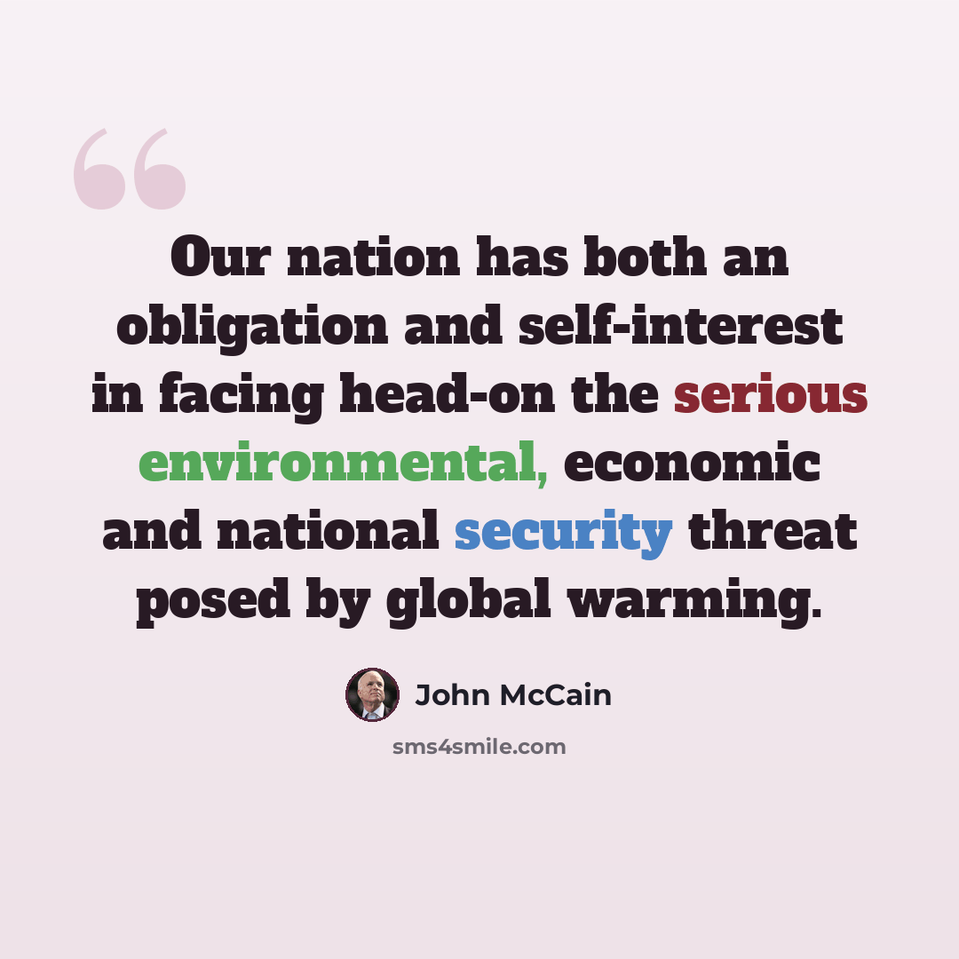 “Our nation has both an obligation and self-interest in facing head-on the serious environmental, economic and national security threat posed by global warming.” quote by John McCain