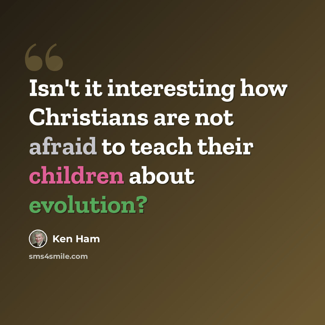 “Isn't it interesting how Christians are not afraid to teach their children about evolution?” quote by Ken Ham