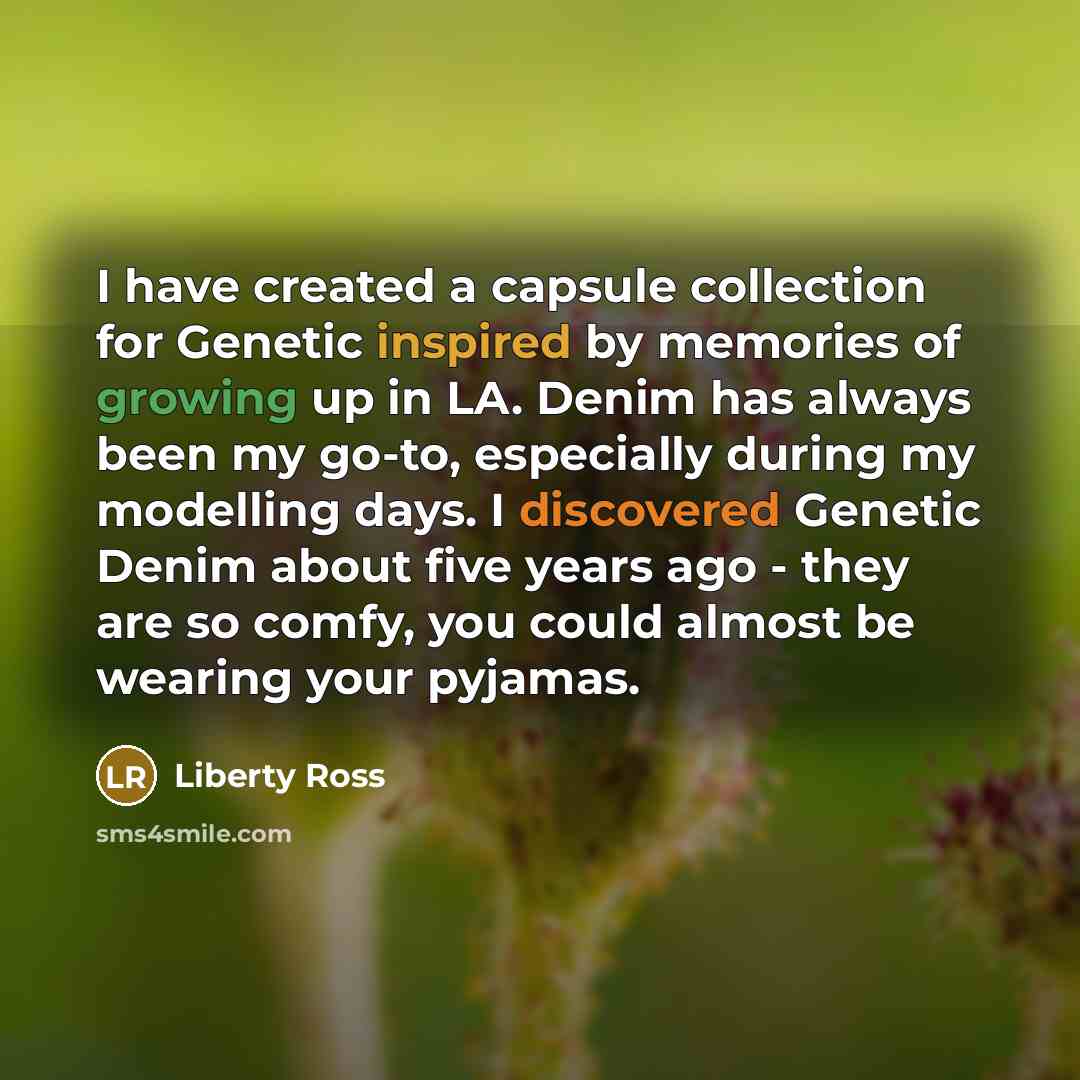 “I have created a capsule collection for Genetic inspired by memories of growing up in LA. Denim has always been my go-to, especially during my modelling days. I discovered Genetic Denim about five years ago - they are so comfy, you could almost be wearing your pyjamas.” quote by Liberty Ross