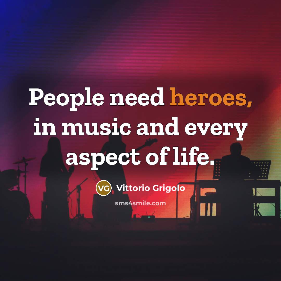 “People need heroes, in music and every aspect of life.” quote by Vittorio Grigolo