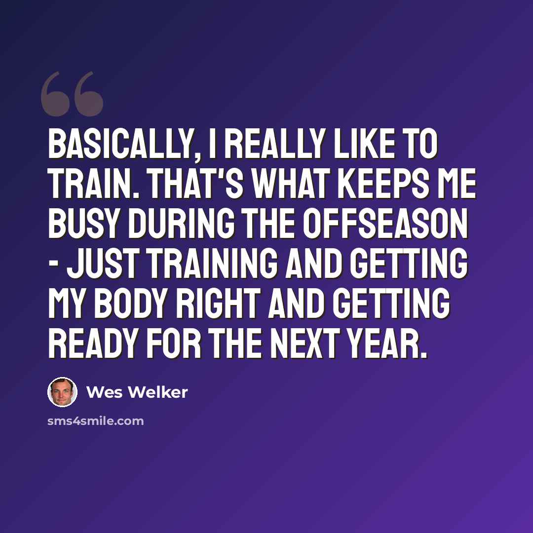 “Basically, I really like to train. That's what keeps me busy during the offseason - just training and getting my body right and getting ready for the next year.” quote by Wes Welker