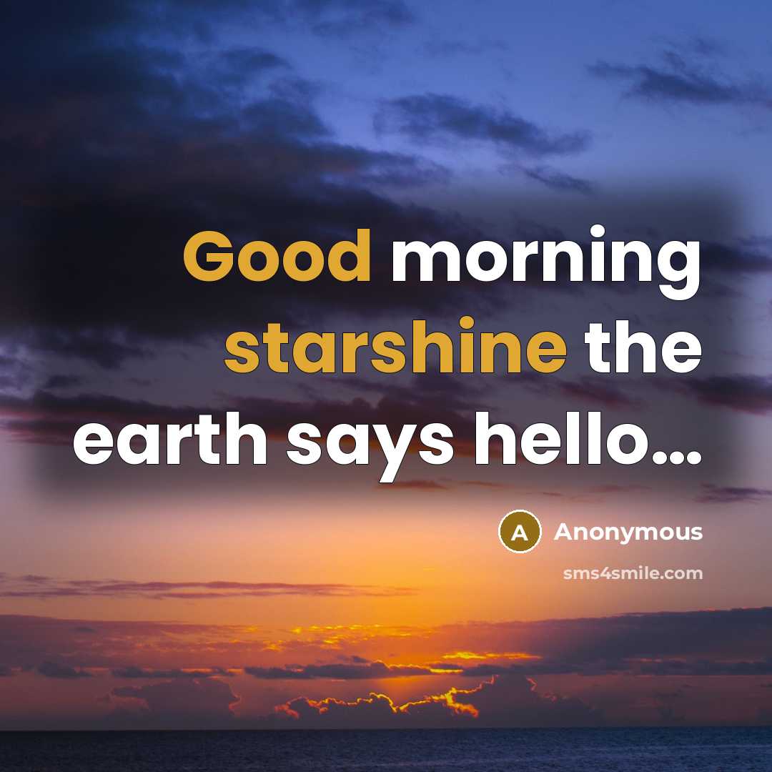 “Good morning starshine the earth says hello…” quote by Anonymous