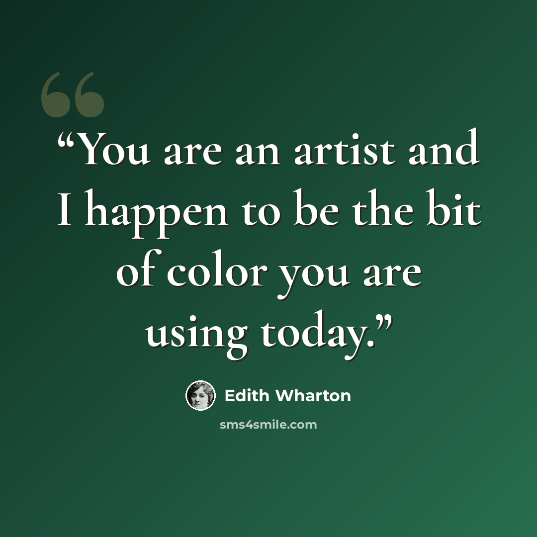 “You are an artist and I happen to be the bit of color you are using today.” quote by Edith Wharton