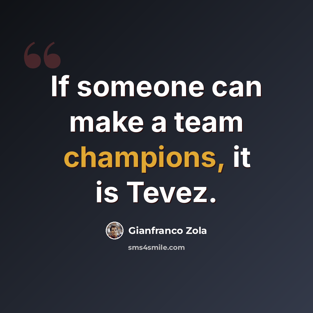 “If someone can make a team champions, it is Tevez.” quote by Gianfranco Zola