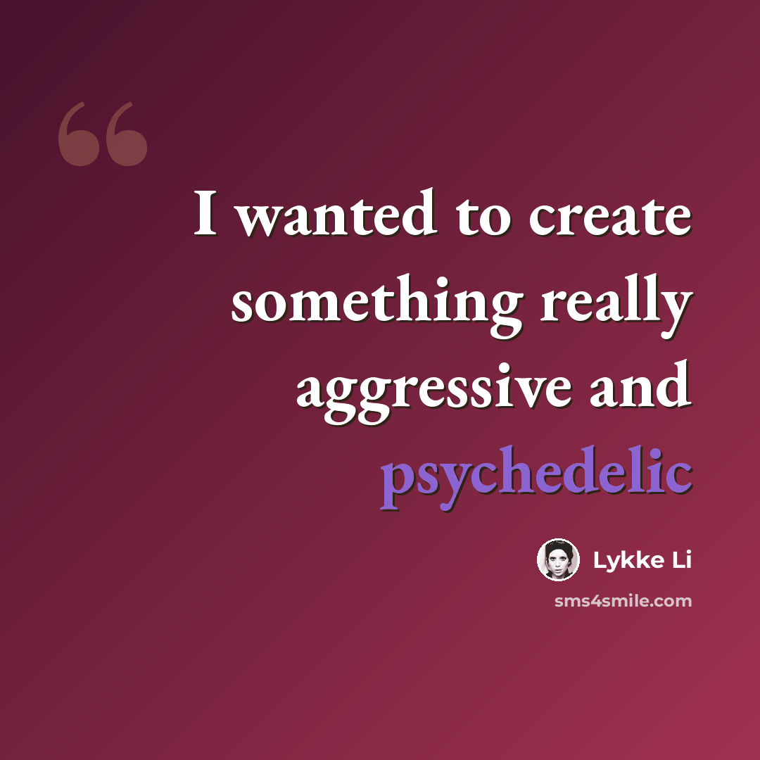 “I wanted to create something really aggressive and psychedelic” quote by Lykke Li