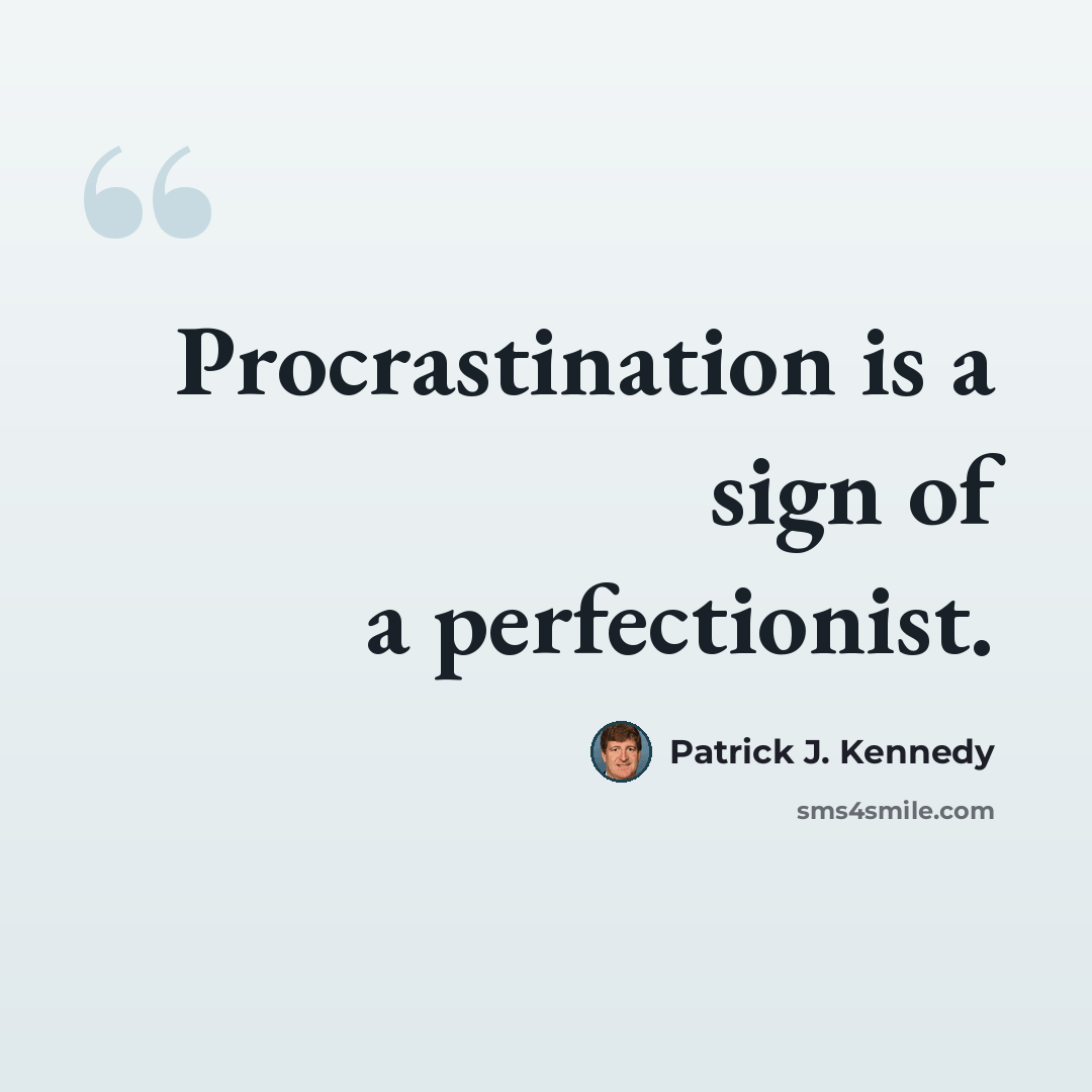 “Procrastination is a sign of a perfectionist.” quote by Patrick J. Kennedy
