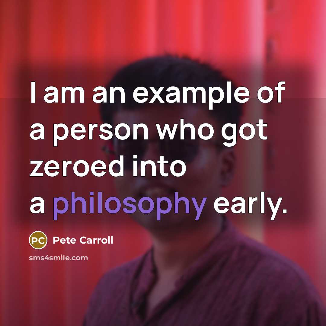 “I am an example of a person who got zeroed into a philosophy early.” quote by Pete Carroll