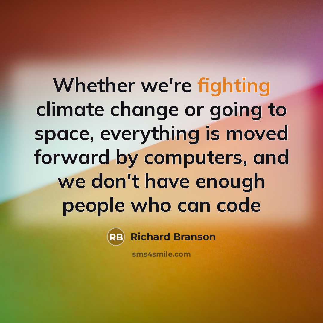 “Whether we're fighting climate change or going to space, everything is moved forward by computers, and we don't have enough people who can code” quote by Richard Branson