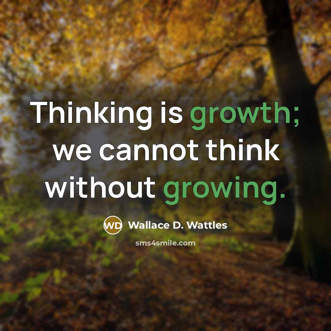 “Thinking is growth; we cannot think without growing.” quote by Wallace D. Wattles