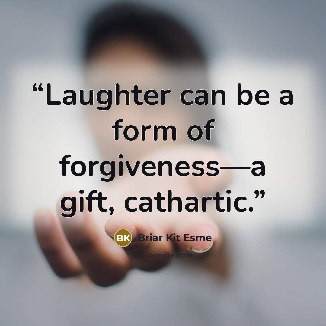 “Laughter can be a form of forgiveness—a gift, cathartic.” quote by Briar Kit Esme