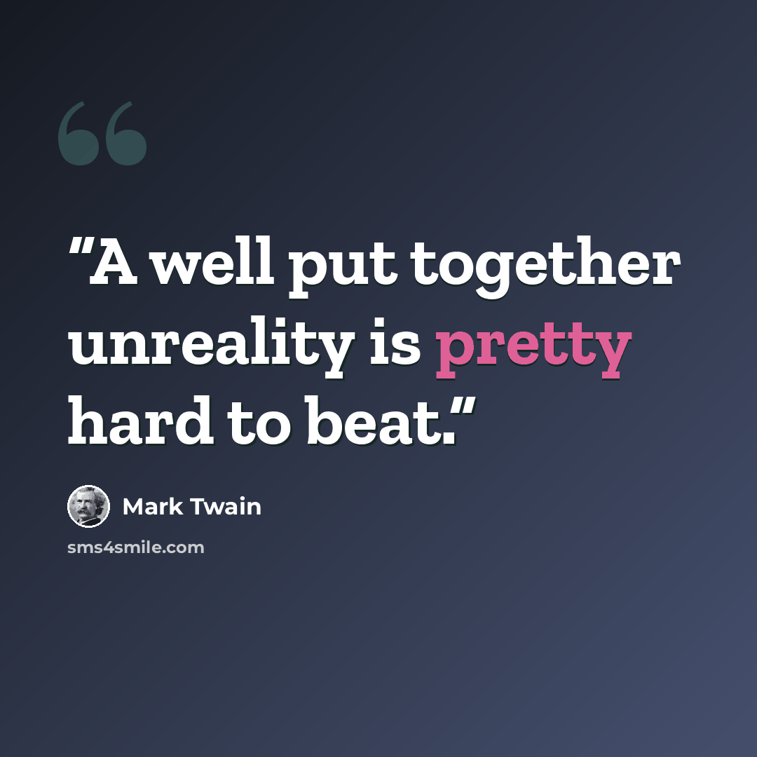 “A well put together unreality is pretty hard to beat.” quote by Mark Twain