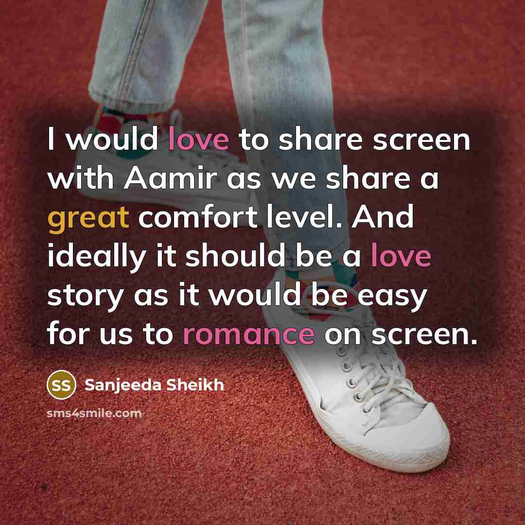 “I would love to share screen with Aamir as we share a great comfort level. And ideally it should be a love story as it would be easy for us to romance on screen.” quote by Sanjeeda Sheikh