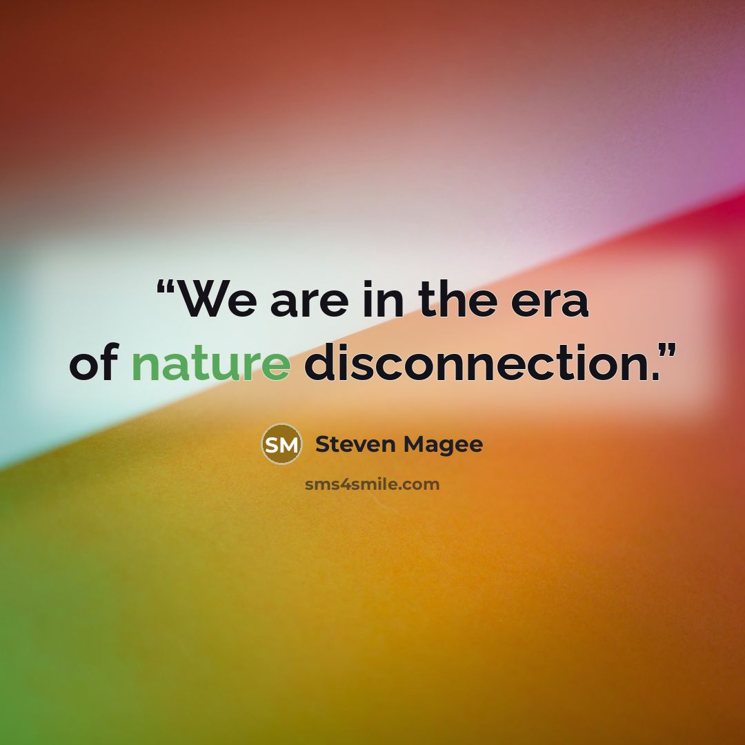 “We are in the era of nature disconnection.” quote by Steven Magee