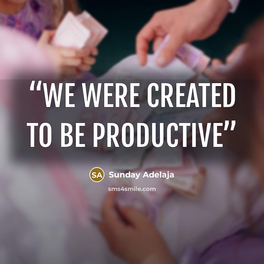 “We were created to be productive” quote by Sunday Adelaja