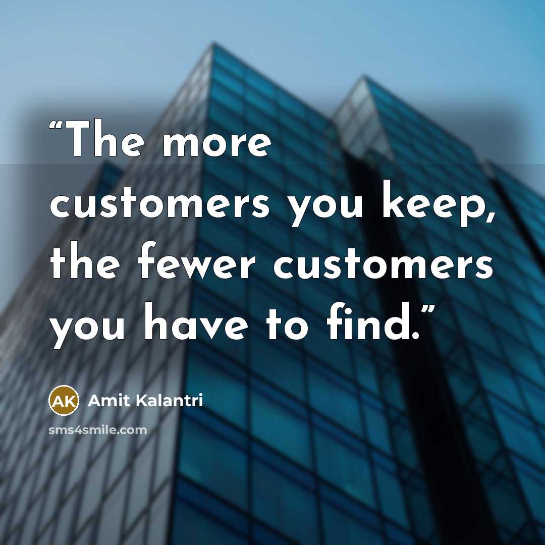 “The more customers you keep, the fewer customers you have to find.” quote by Amit Kalantri