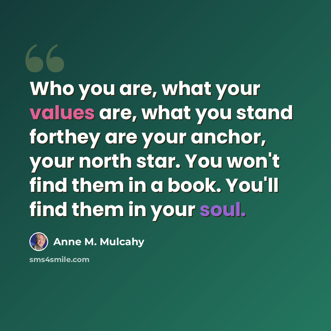 “Who you are, what your values are, what you stand forthey are your anchor, your north star. You won't find them in a book. You'll find them in your soul.” quote by Anne M. Mulcahy