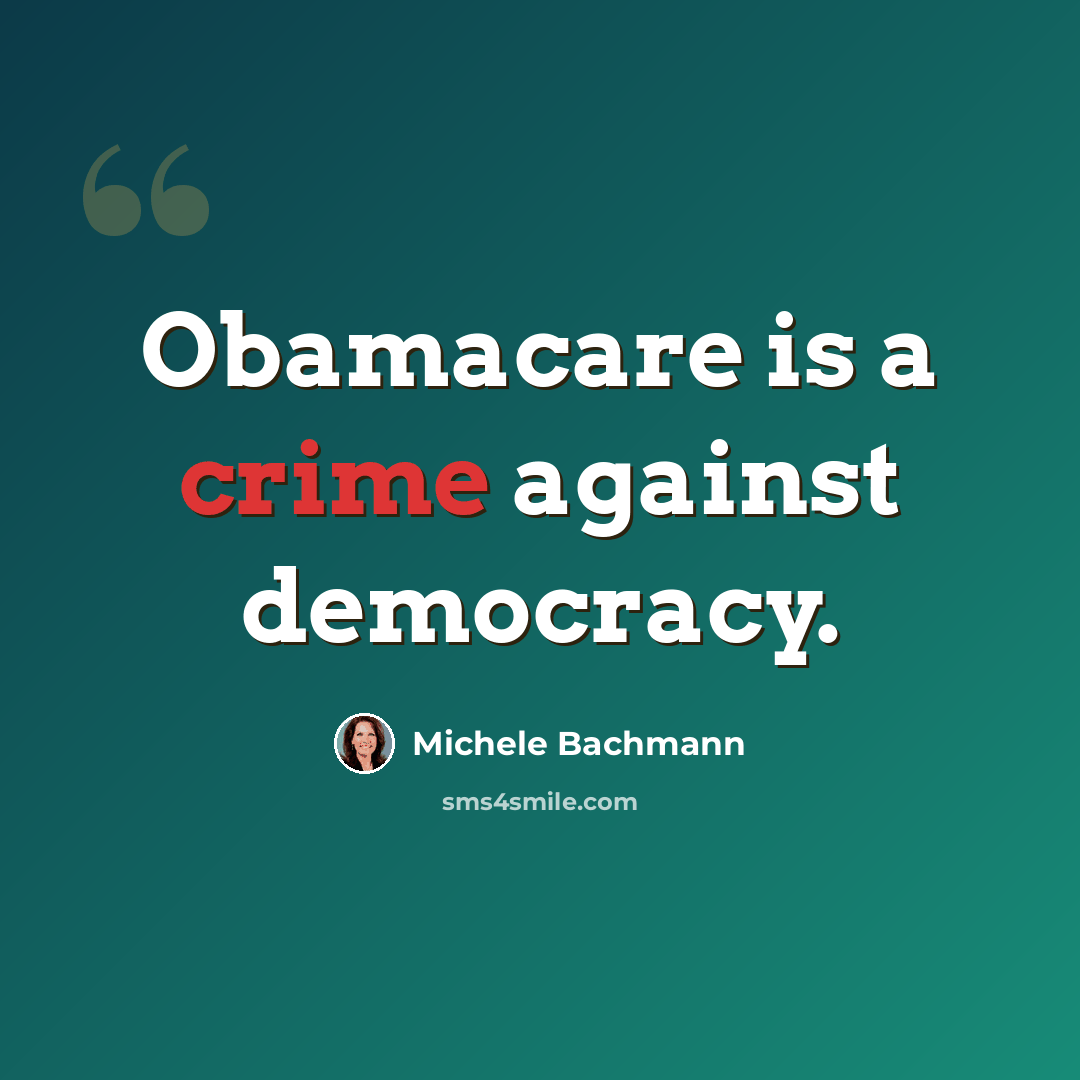 “Obamacare is a crime against democracy.” quote by Michele Bachmann