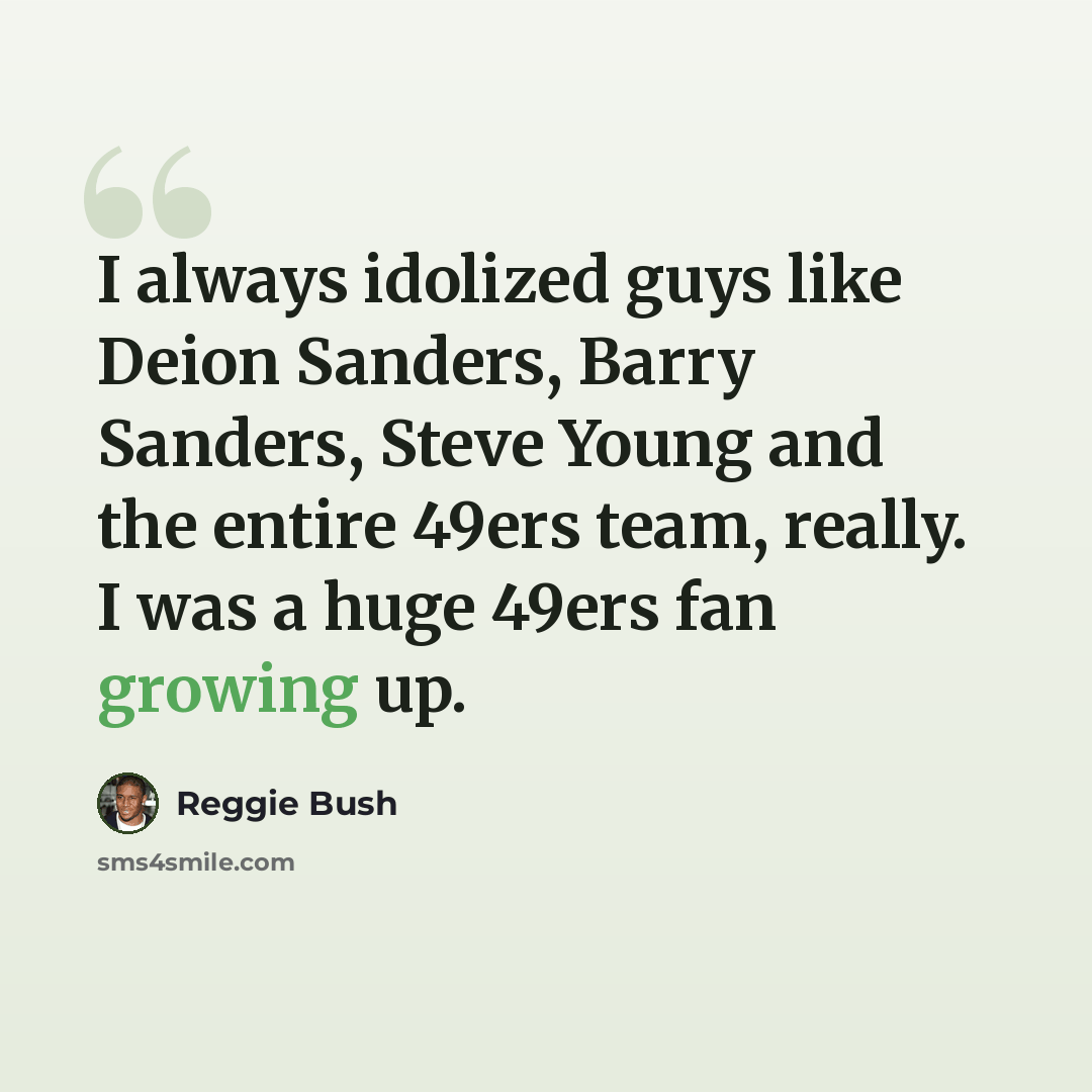 “I always idolized guys like Deion Sanders, Barry Sanders, Steve Young and the entire 49ers team, really. I was a huge 49ers fan growing up.” quote by Reggie Bush