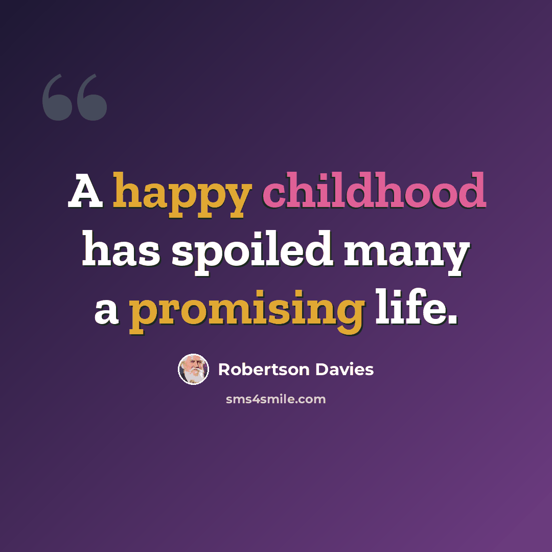 “A happy childhood has spoiled many a promising life.” quote by Robertson Davies