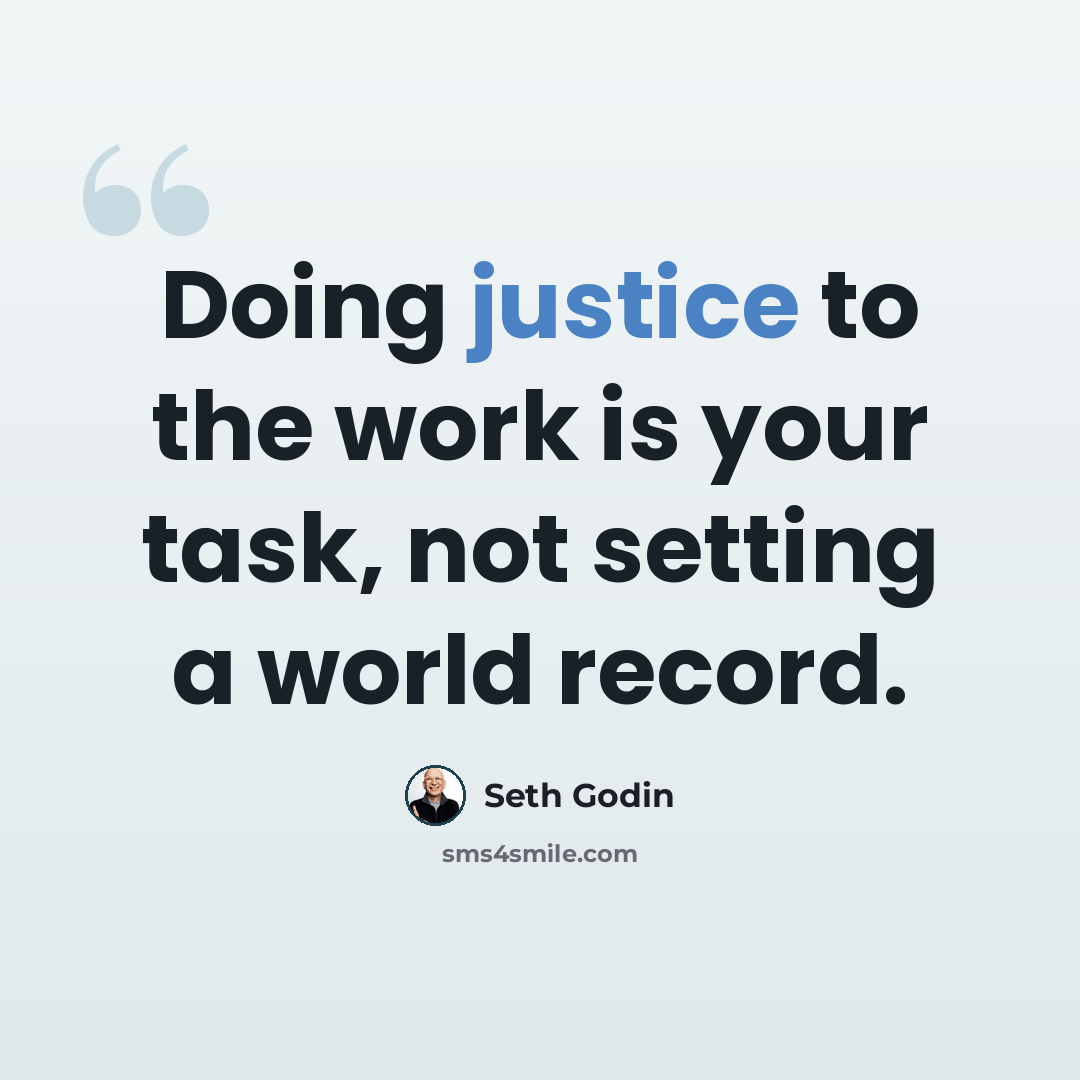 “Doing justice to the work is your task, not setting a world record.” quote by Seth Godin