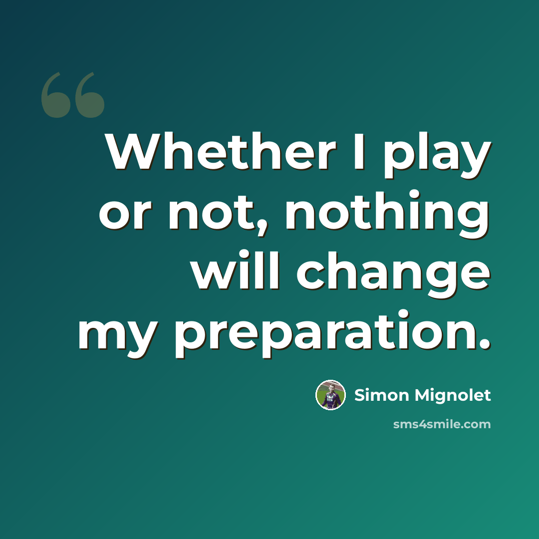 “Whether I play or not, nothing will change my preparation.” quote by Simon Mignolet