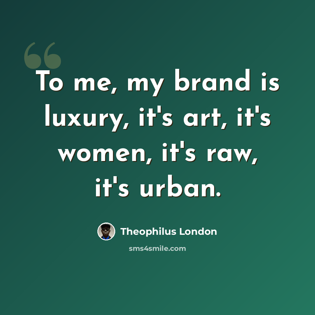 “To me, my brand is luxury, it's art, it's women, it's raw, it's urban.” quote by Theophilus London