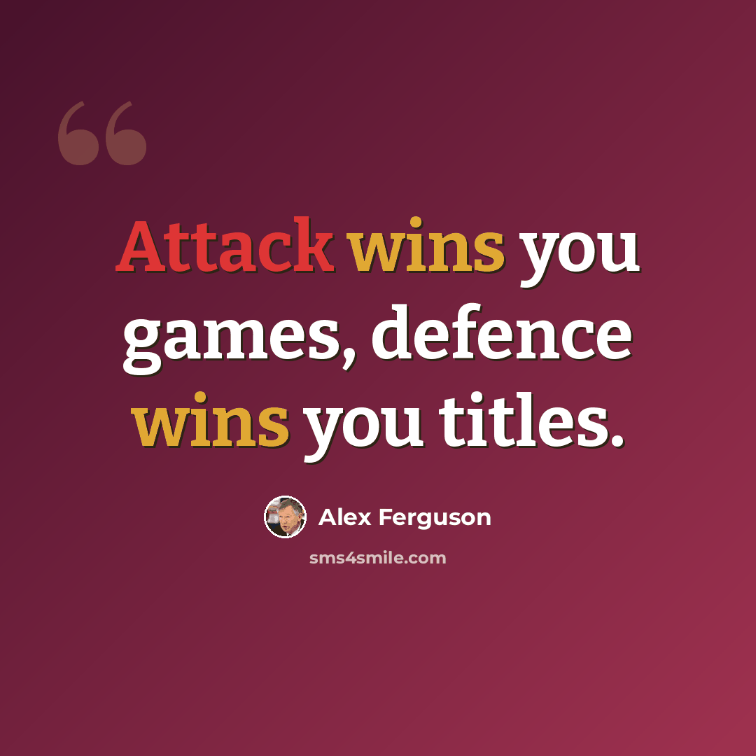 “Attack wins you games, defence wins you titles.” quote by Alex Ferguson